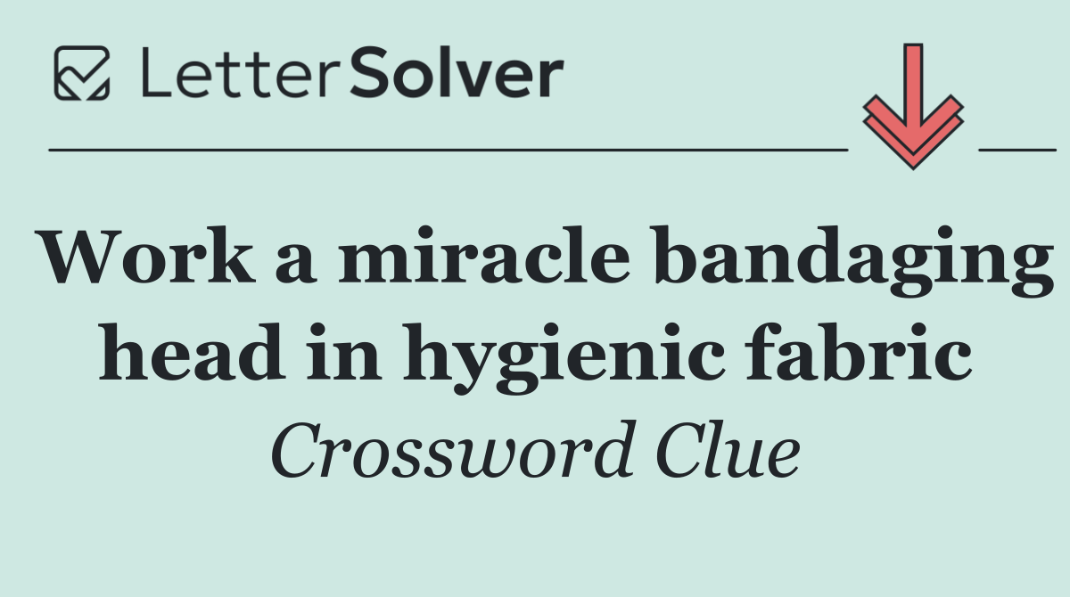 Work a miracle bandaging head in hygienic fabric