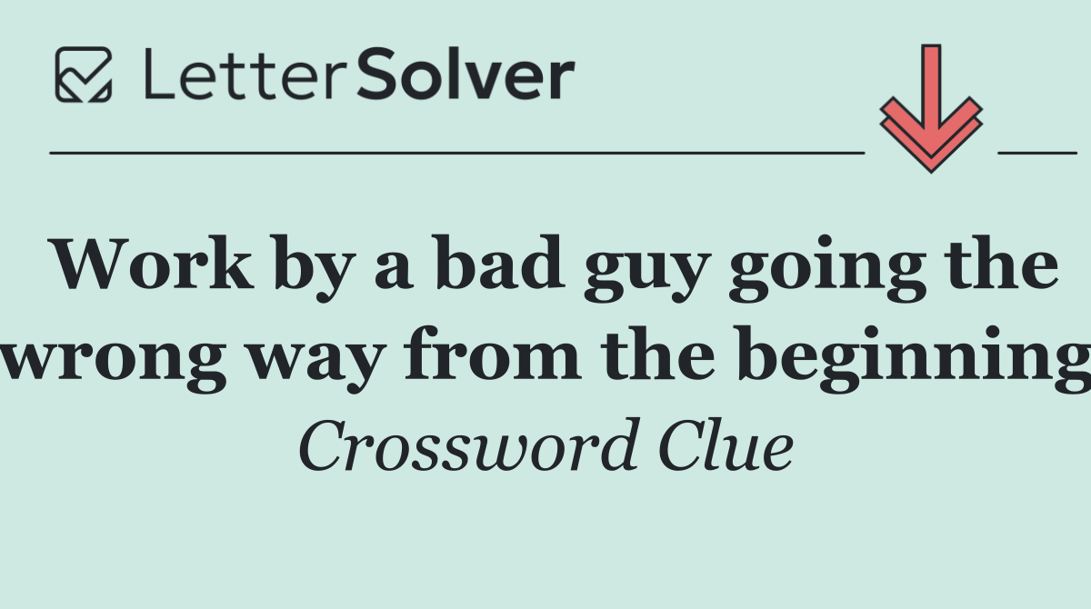 Work by a bad guy going the wrong way from the beginning
