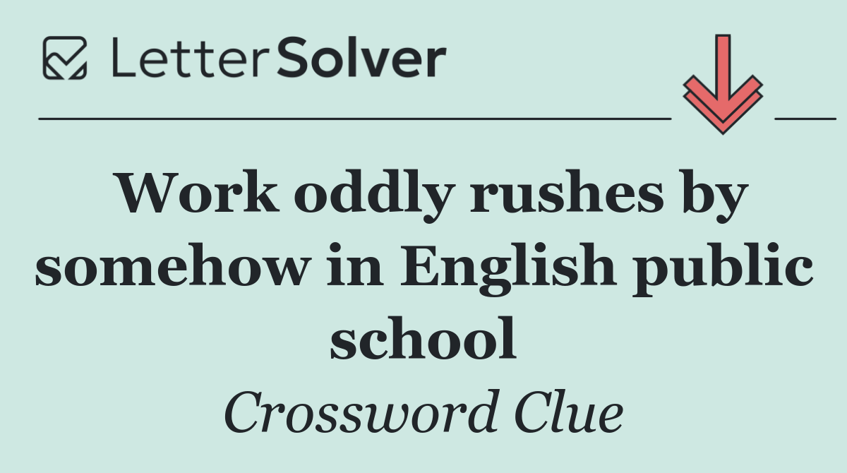 Work oddly rushes by somehow in English public school