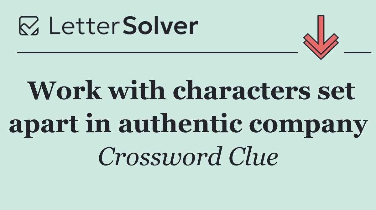 Work with characters set apart in authentic company