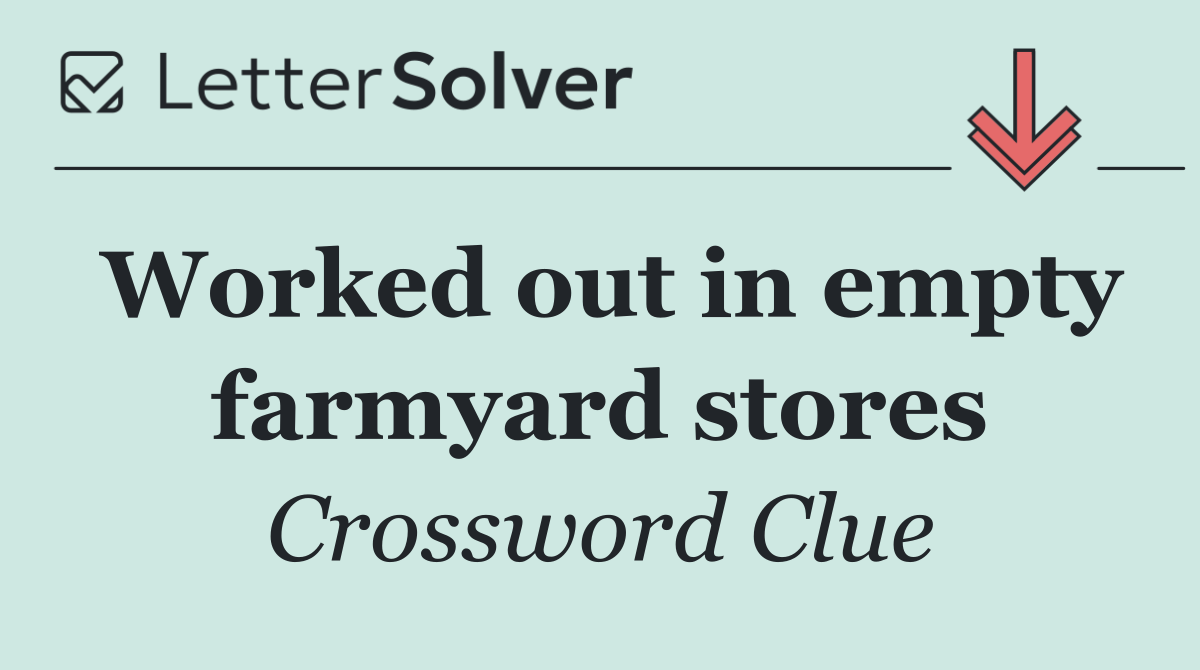 Worked out in empty farmyard stores