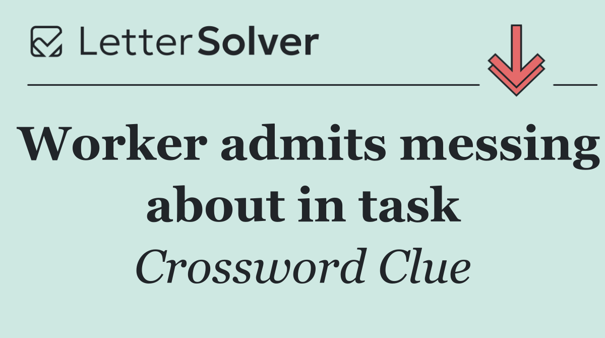 Worker admits messing about in task