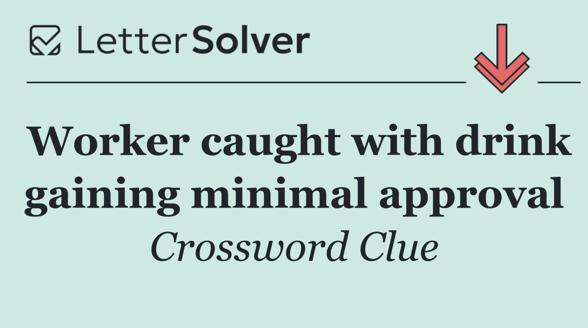 Worker caught with drink gaining minimal approval