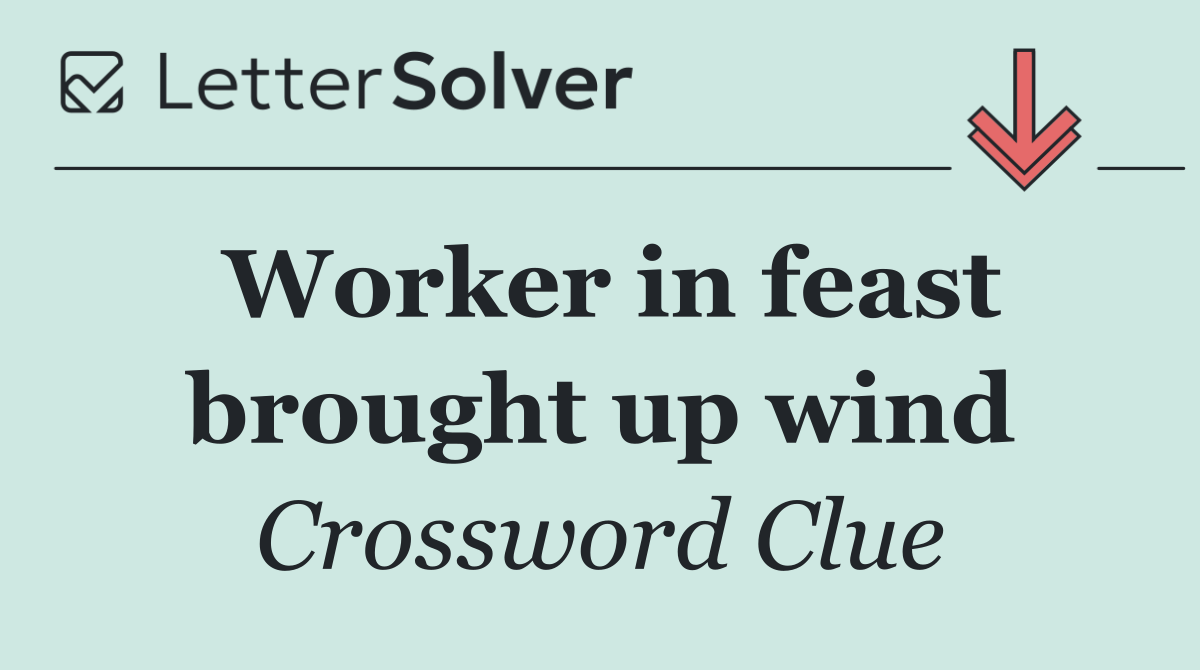 Worker in feast brought up wind