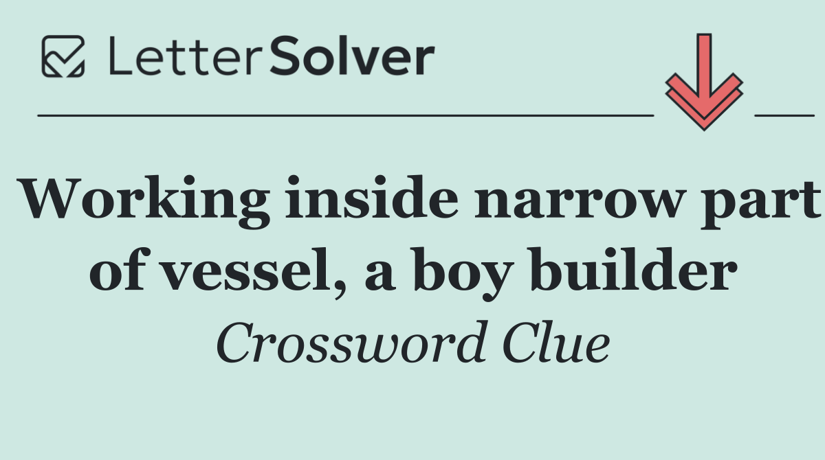 Working inside narrow part of vessel, a boy builder