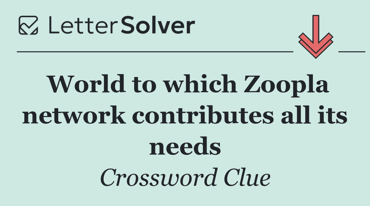 World to which Zoopla network contributes all its needs