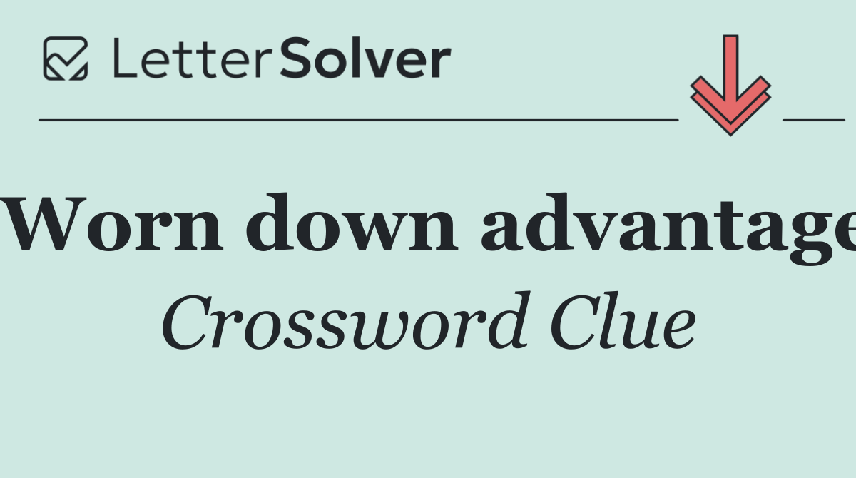 Worn down advantage