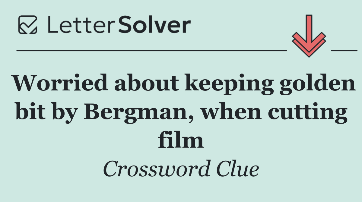 Worried about keeping golden bit by Bergman, when cutting film