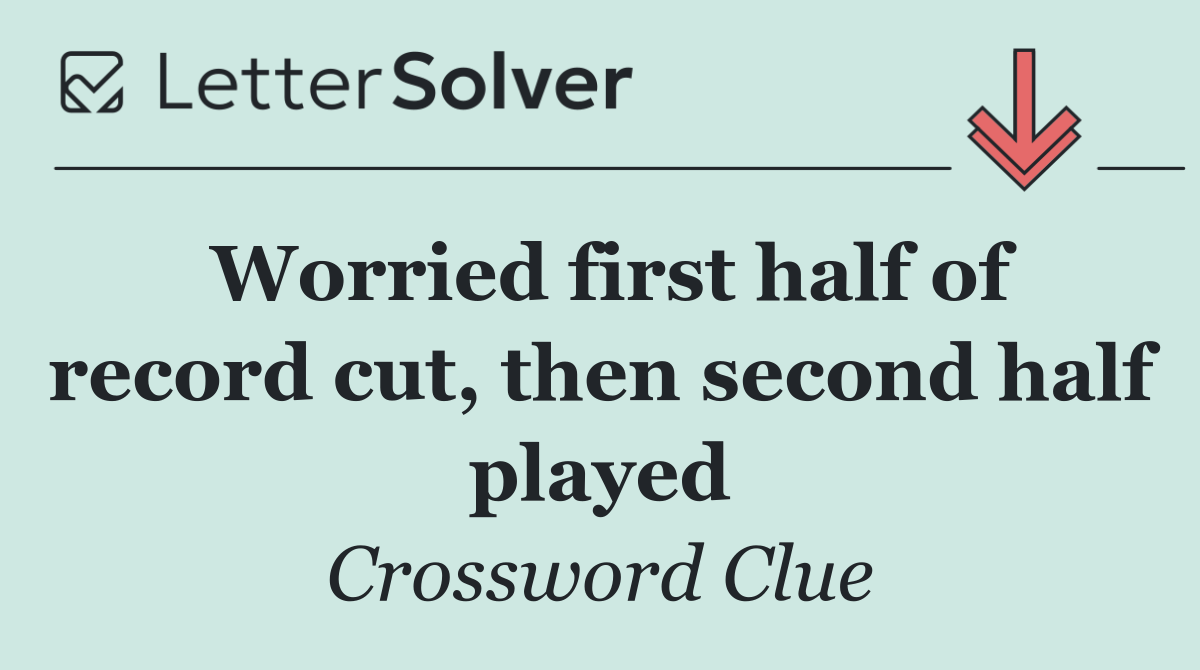 Worried first half of record cut, then second half played
