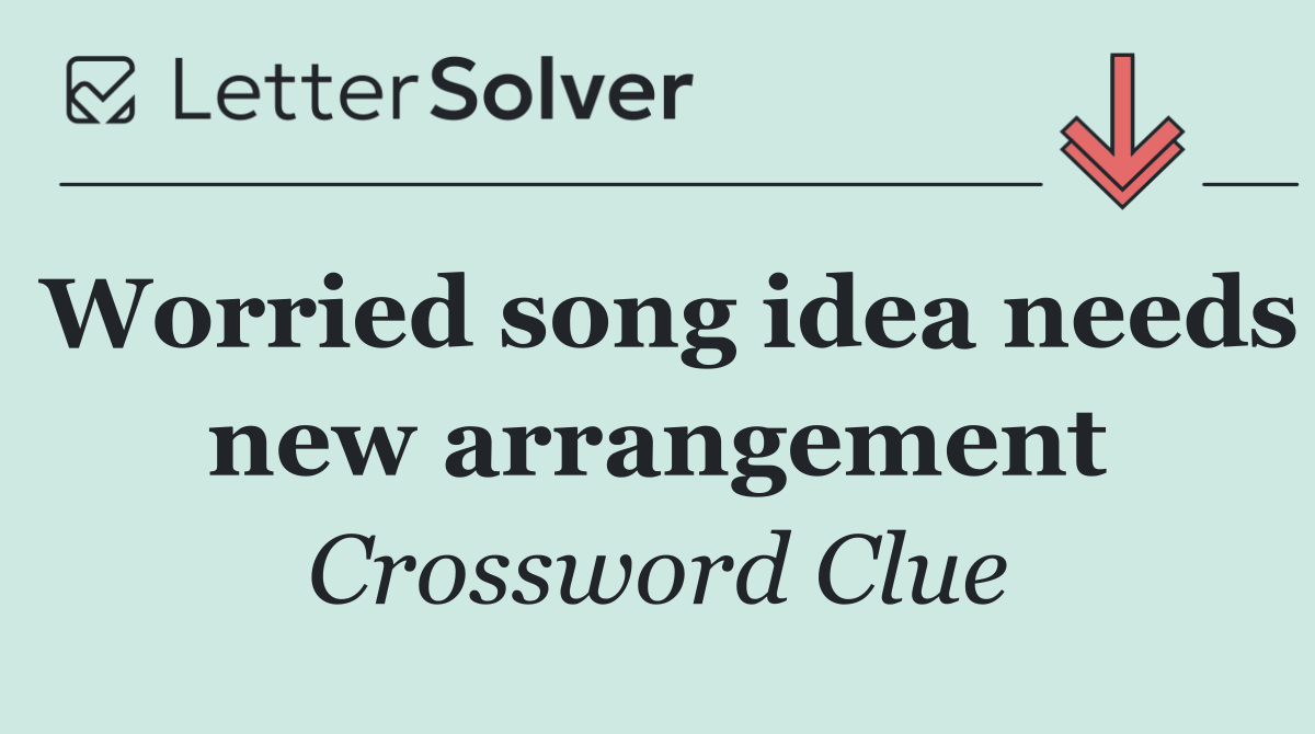 Worried song idea needs new arrangement