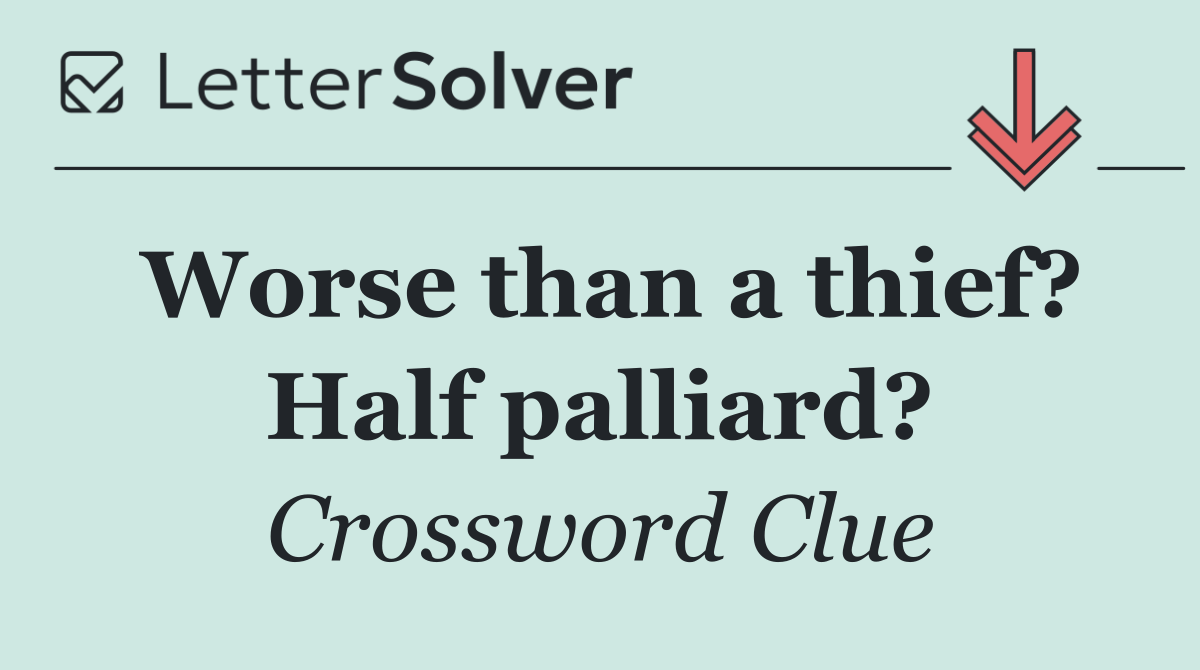 Worse than a thief? Half palliard?