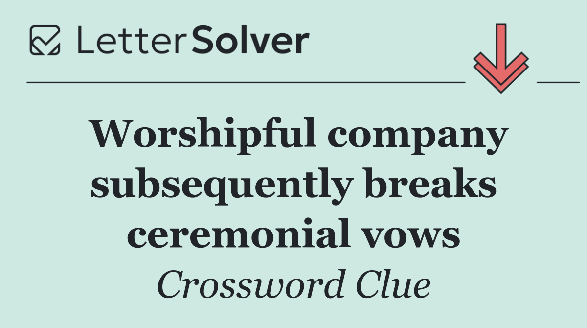 Worshipful company subsequently breaks ceremonial vows