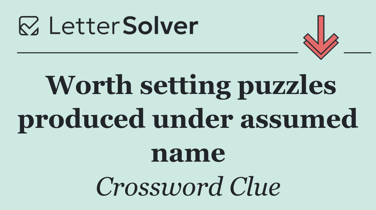 Worth setting puzzles produced under assumed name