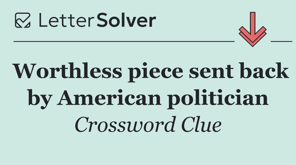 Worthless piece sent back by American politician