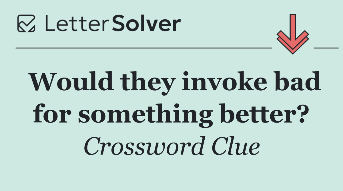 Would they invoke bad for something better?