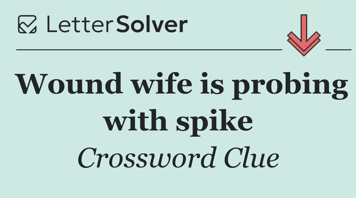 Wound wife is probing with spike