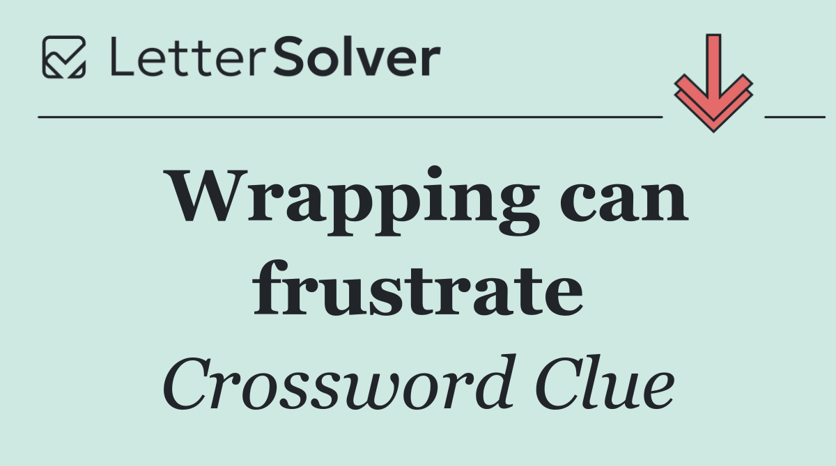 Wrapping can frustrate