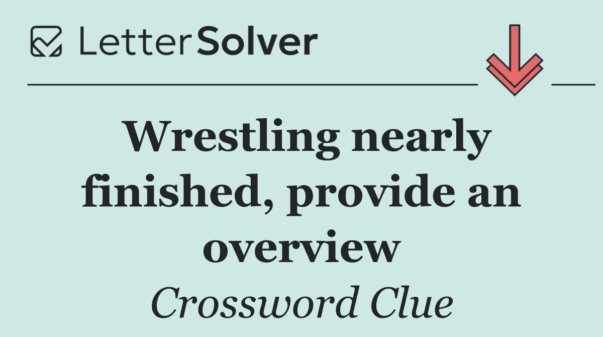 Wrestling nearly finished, provide an overview