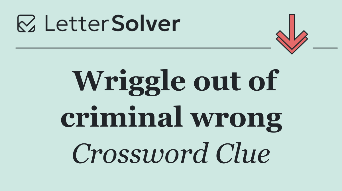 Wriggle out of criminal wrong
