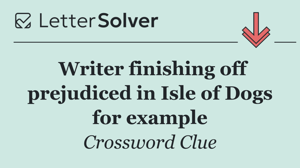 Writer finishing off prejudiced in Isle of Dogs for example