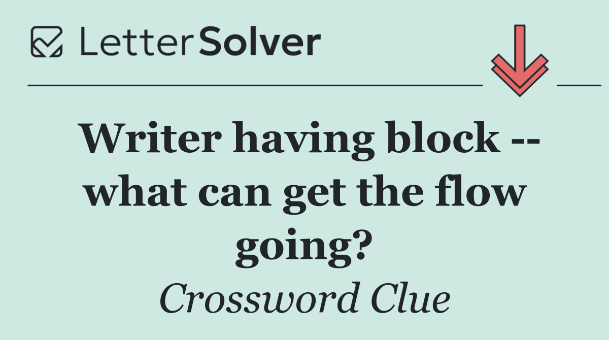 Writer having block    what can get the flow going?