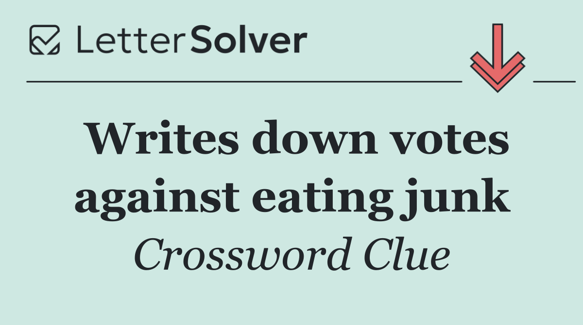 Writes down votes against eating junk