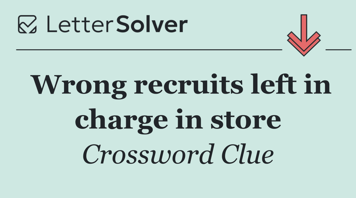Wrong recruits left in charge in store
