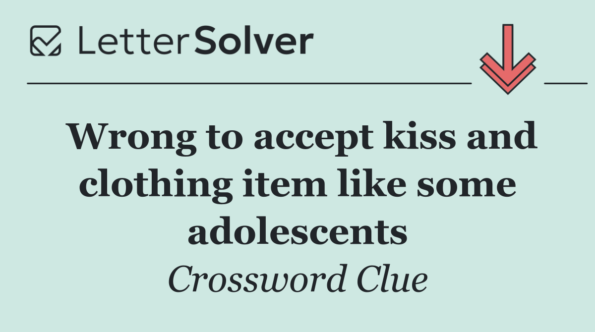Wrong to accept kiss and clothing item like some adolescents