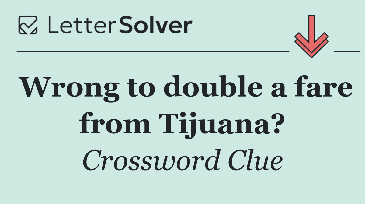 Wrong to double a fare from Tijuana?