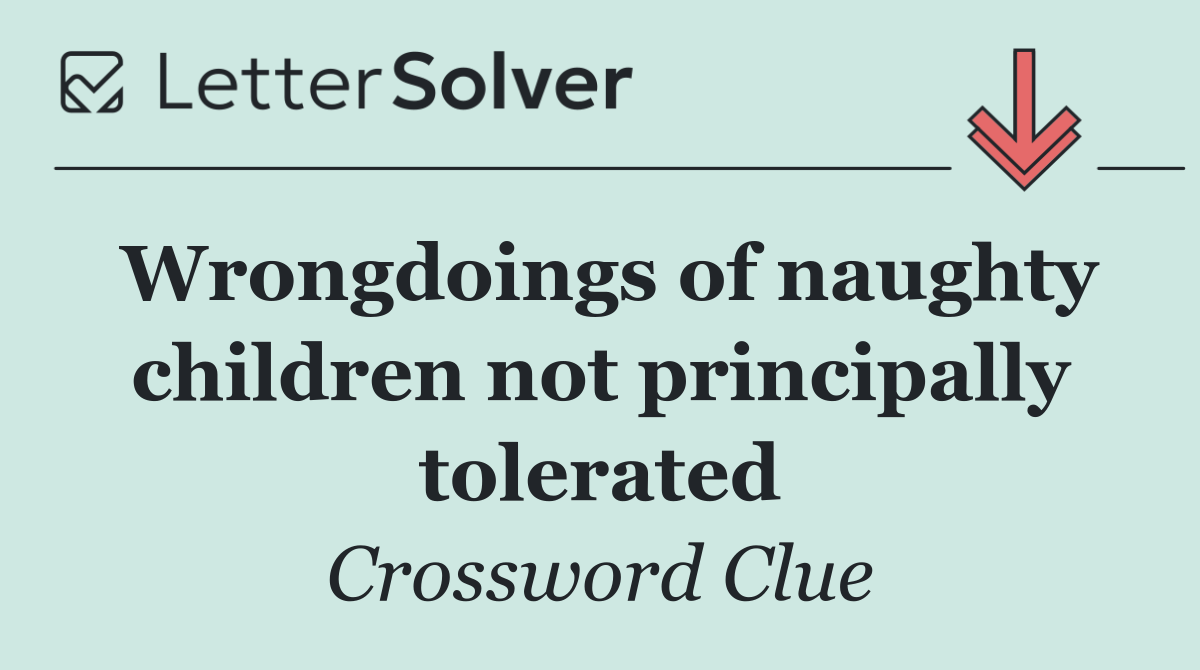 Wrongdoings of naughty children not principally tolerated