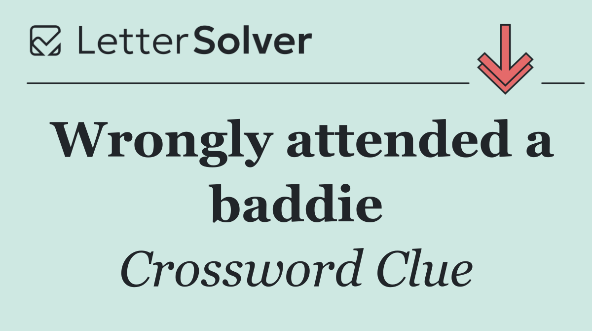 Wrongly attended a baddie
