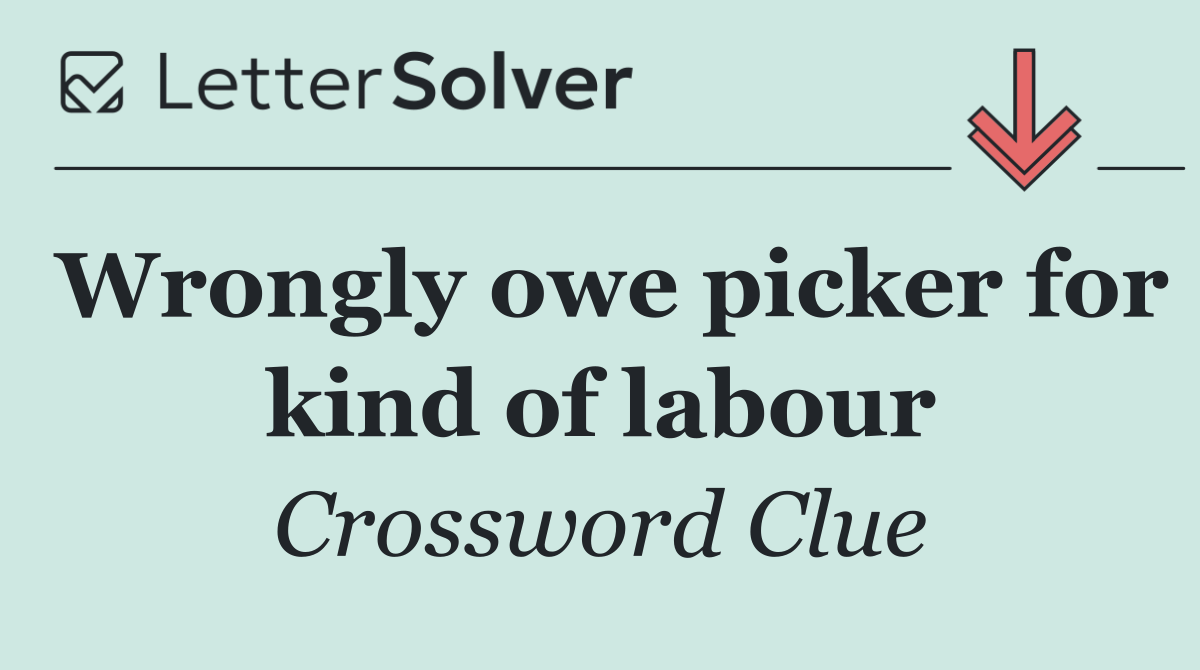 Wrongly owe picker for kind of labour