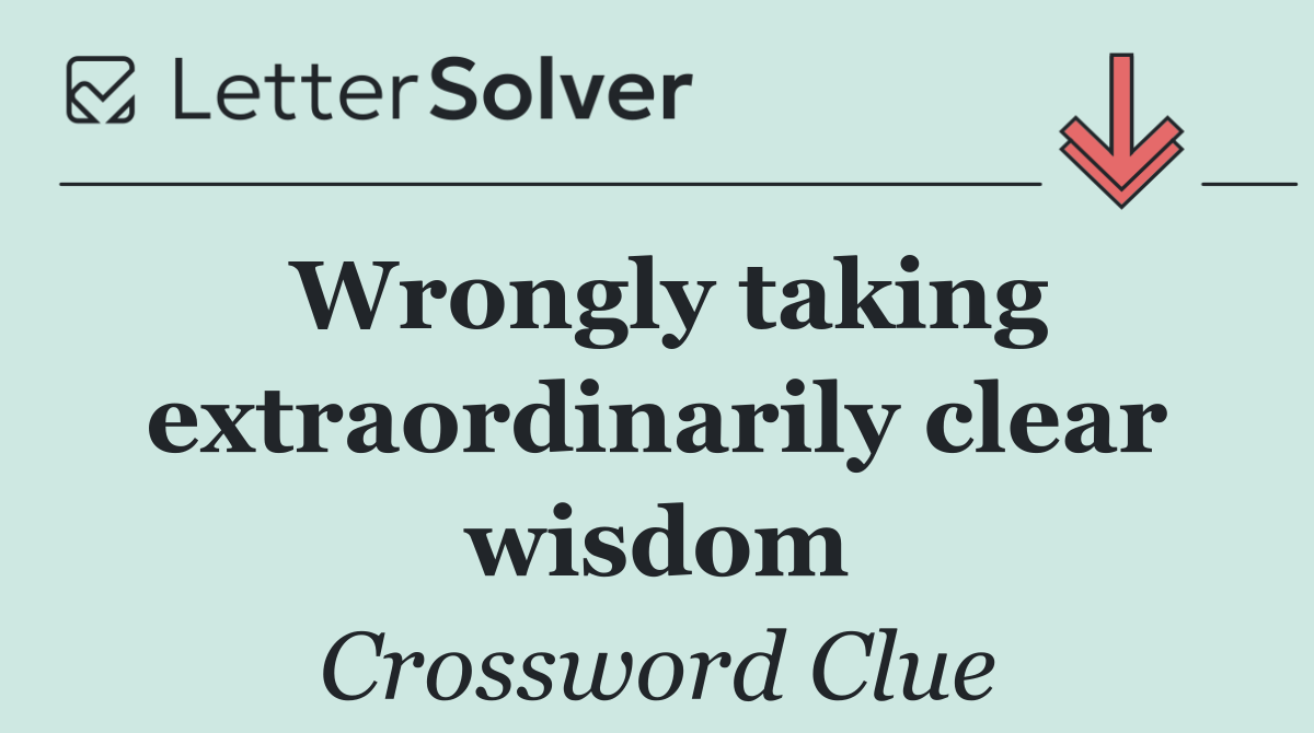 Wrongly taking extraordinarily clear wisdom