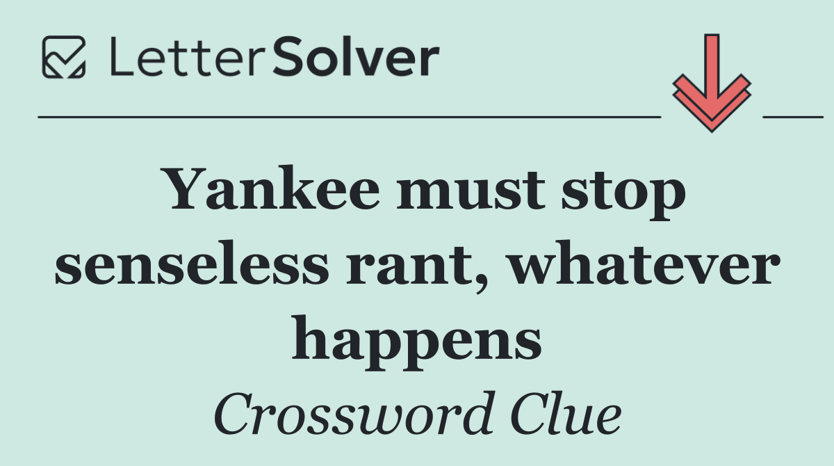 Yankee must stop senseless rant, whatever happens