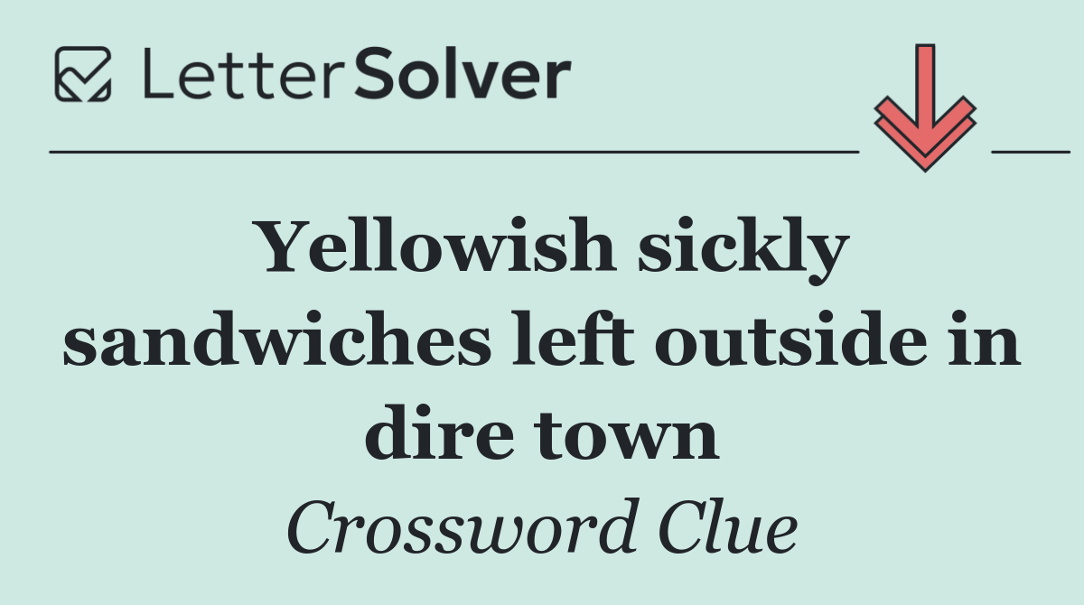 Yellowish sickly sandwiches left outside in dire town