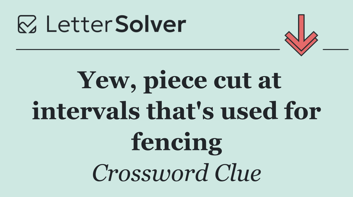 Yew, piece cut at intervals that's used for fencing