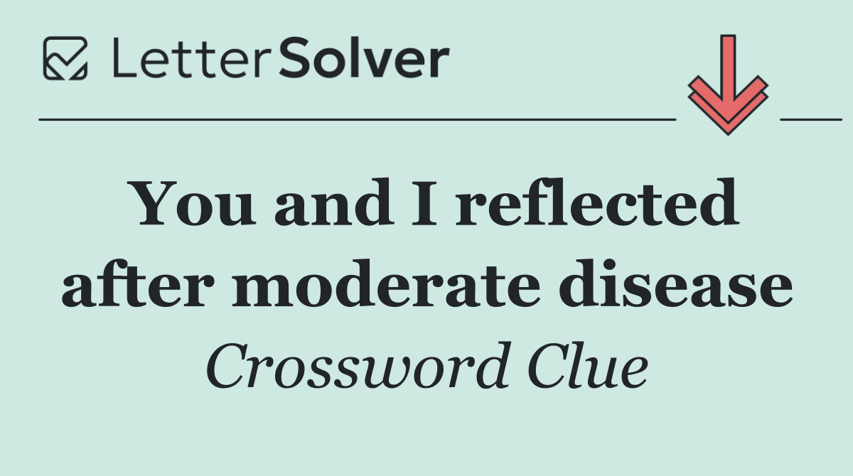You and I reflected after moderate disease