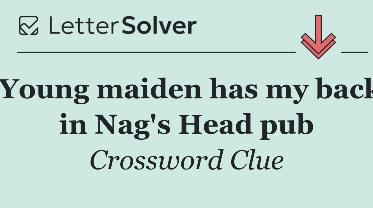 Young maiden has my back in Nag's Head pub