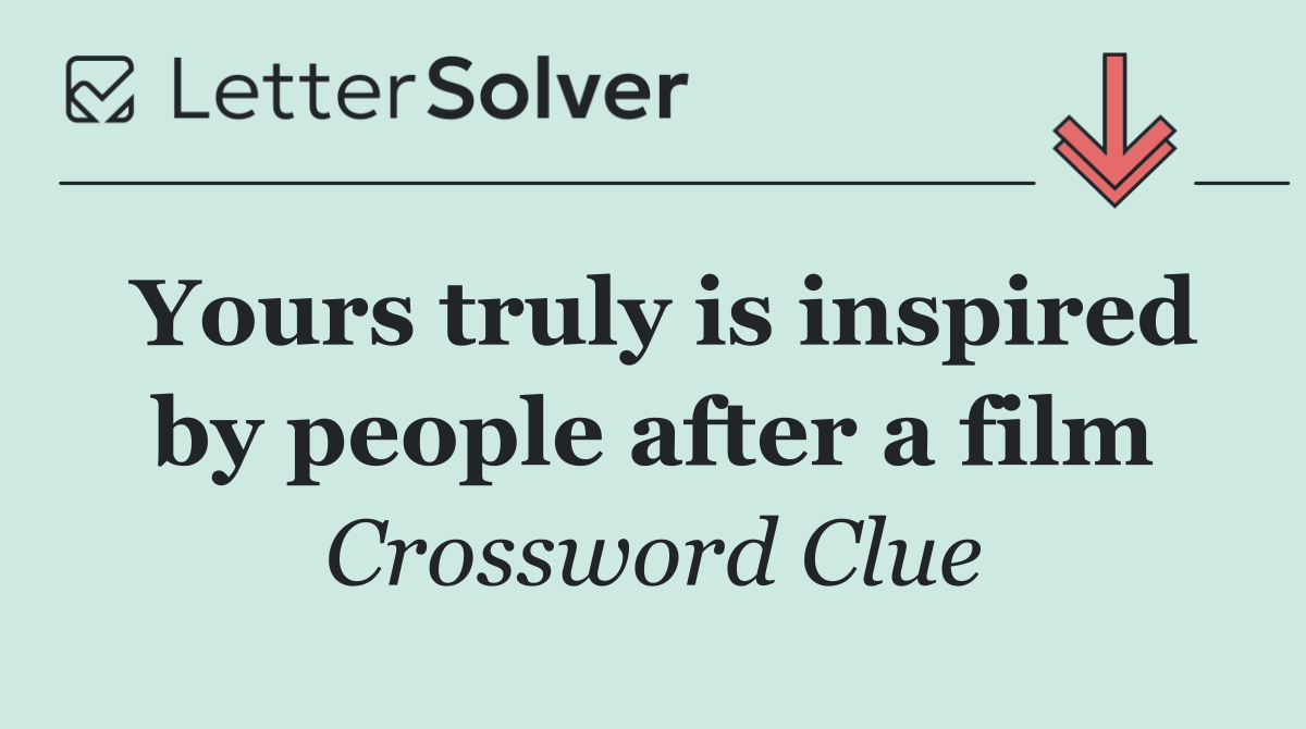 Yours truly is inspired by people after a film