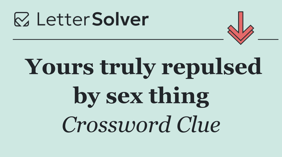 Yours truly repulsed by sex thing