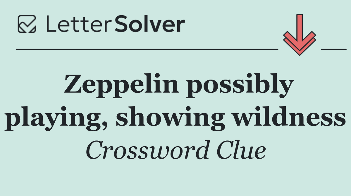 Zeppelin possibly playing, showing wildness