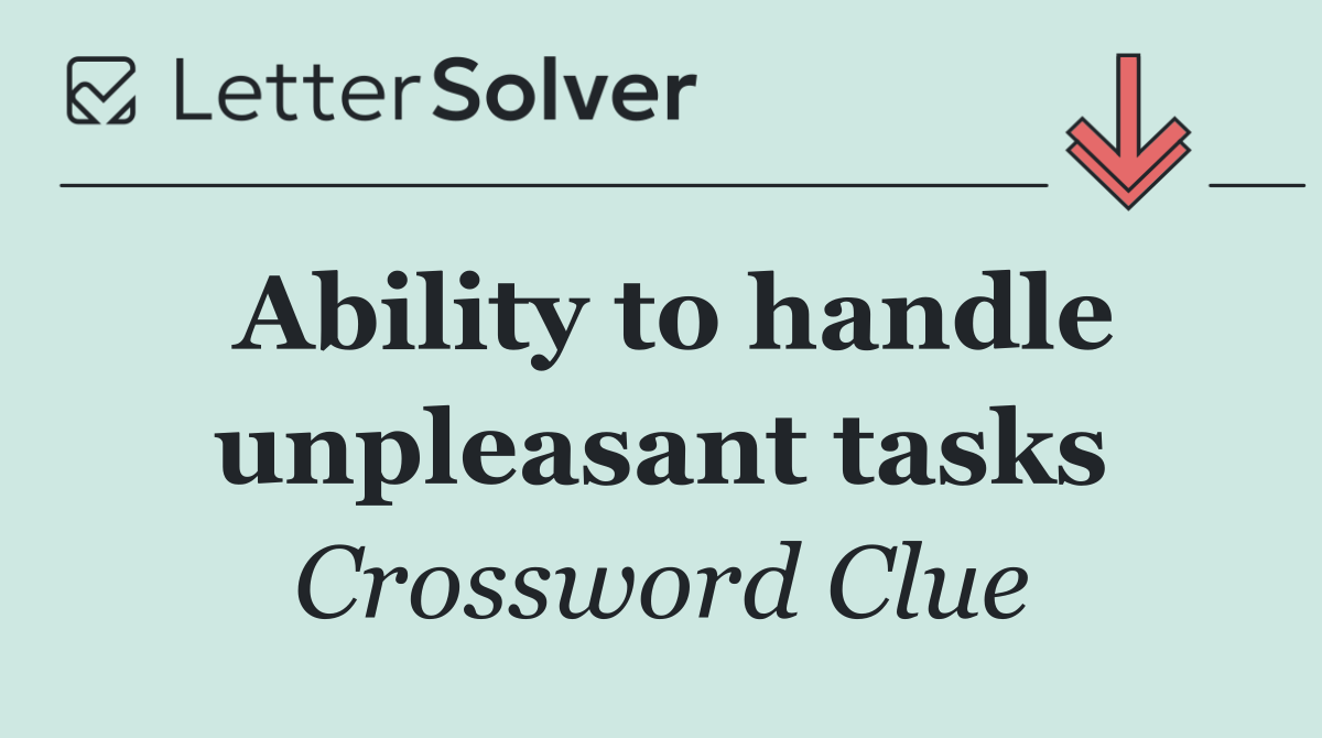 Ability to handle unpleasant tasks