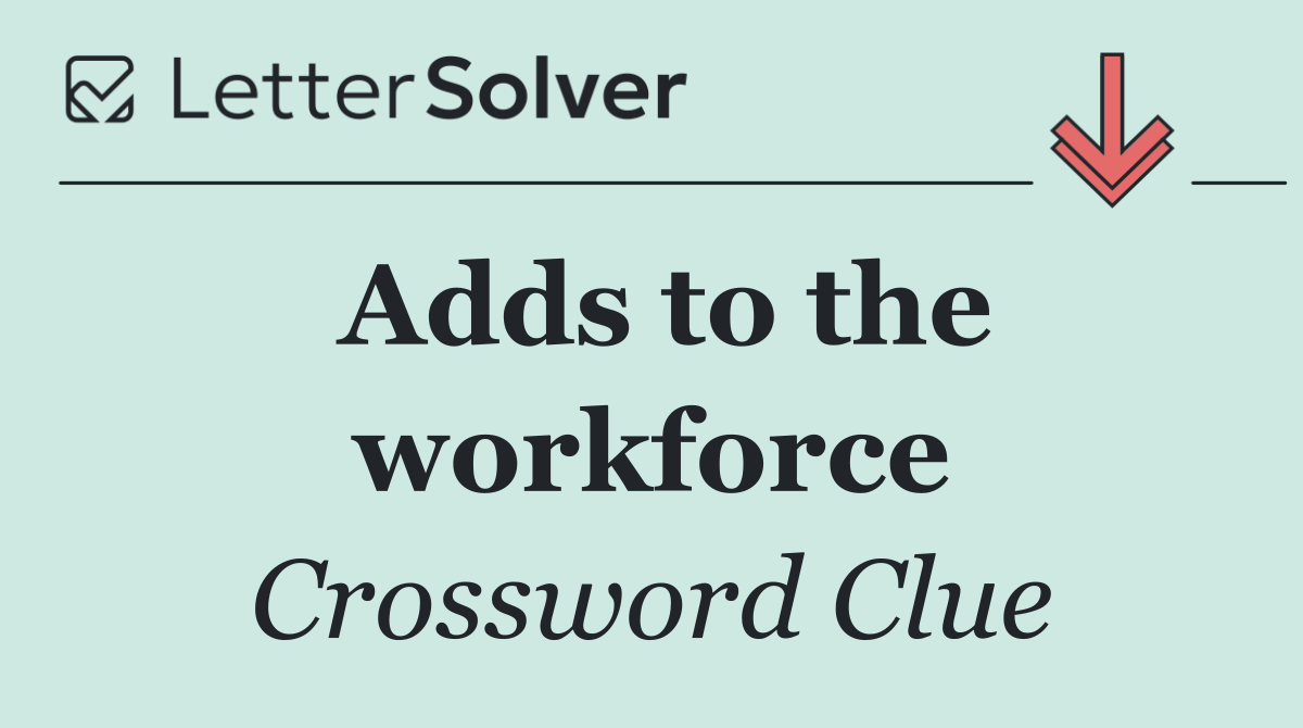 Adds to the workforce