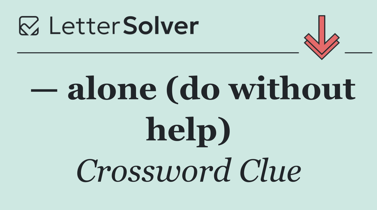 — alone (do without help)