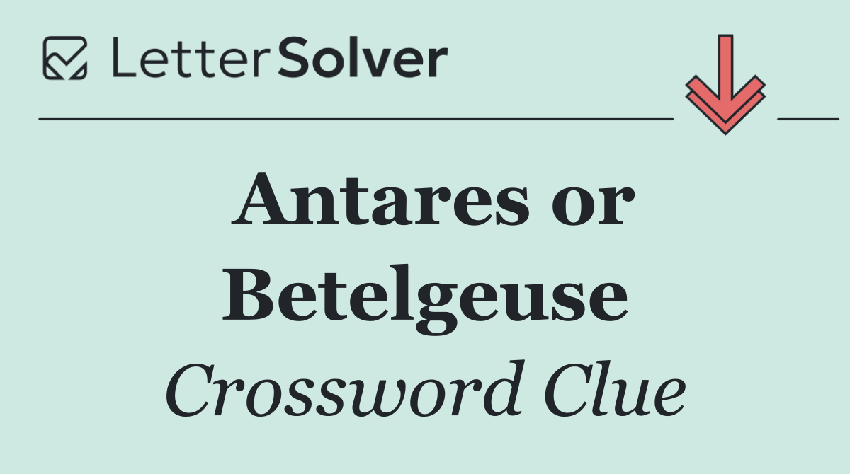 Antares or Betelgeuse