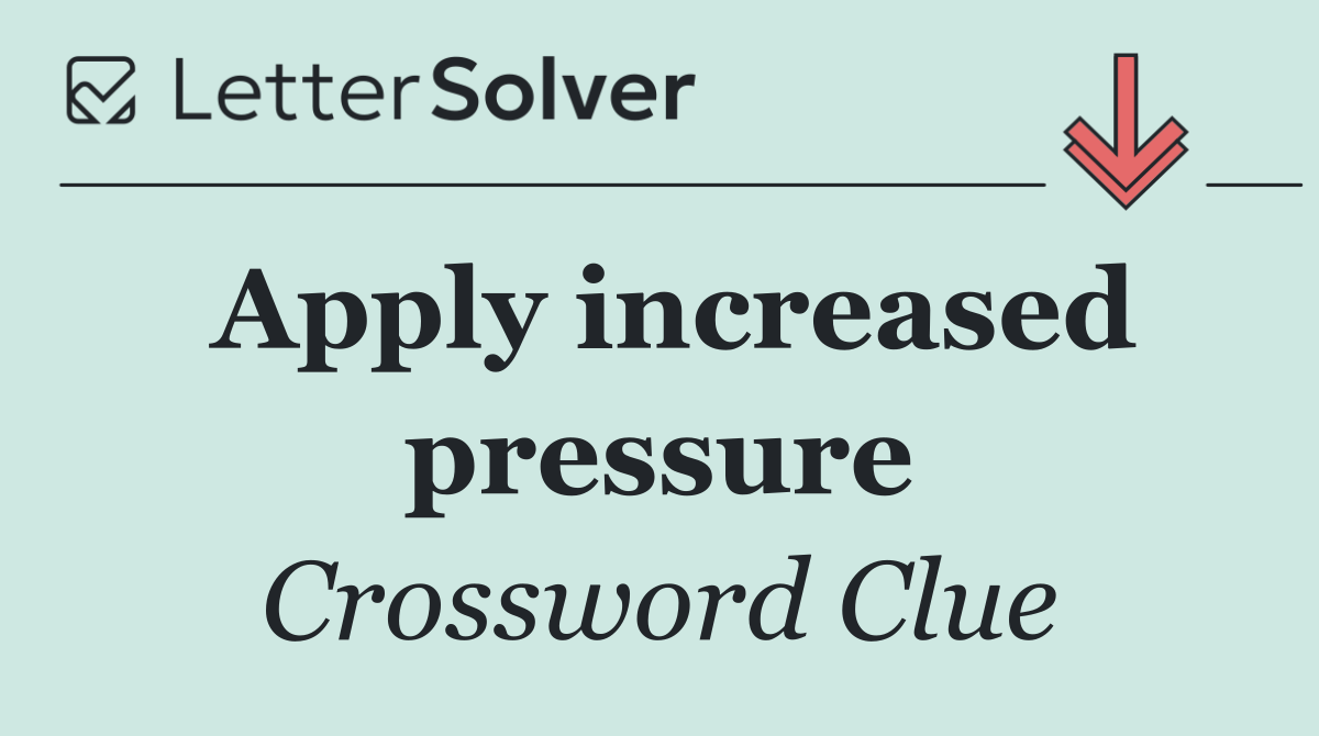 Apply increased pressure