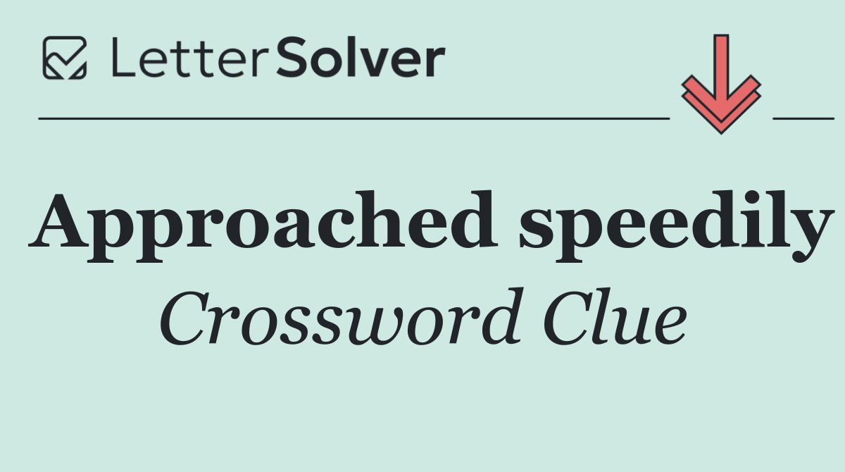 Approached speedily