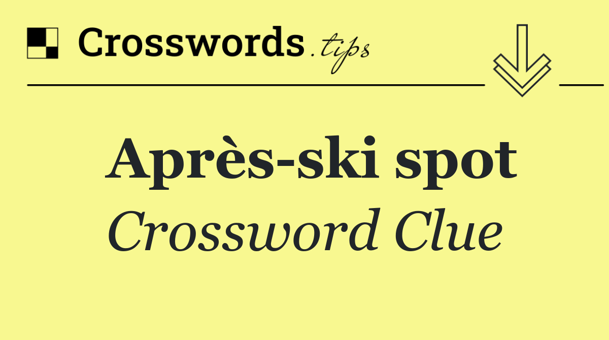 Après ski spot crossword clue answers