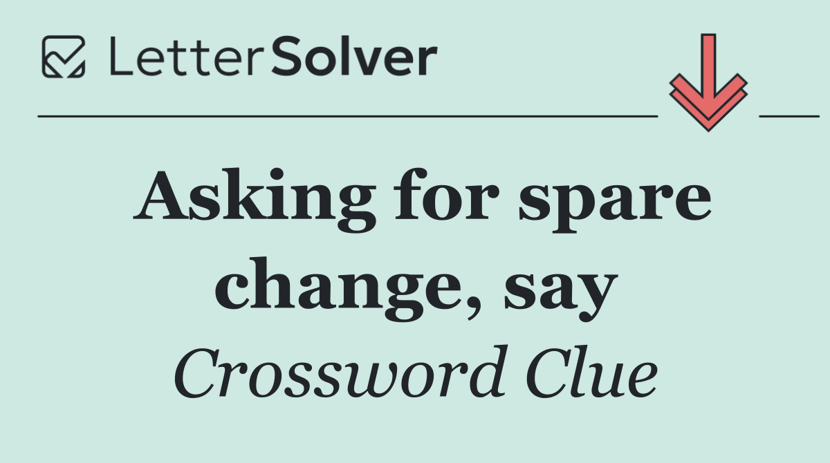 Asking for spare change, say