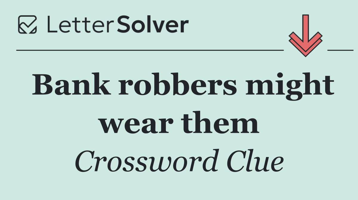 Bank robbers might wear them